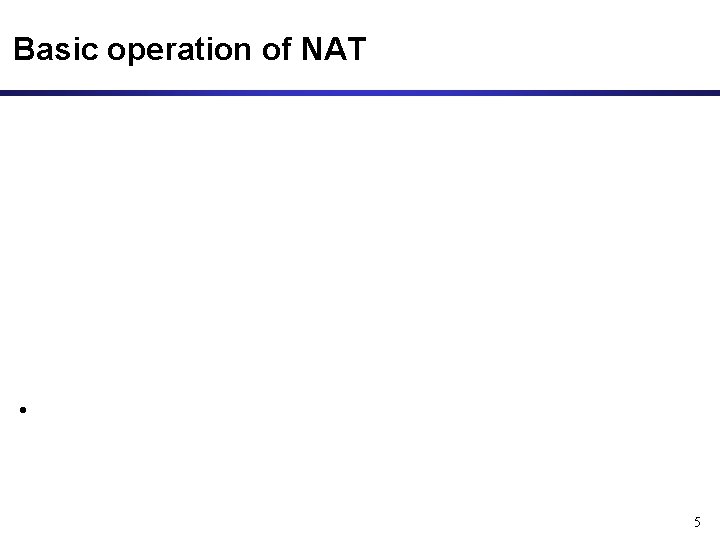 Basic operation of NAT • NAT device has address translation table 5 