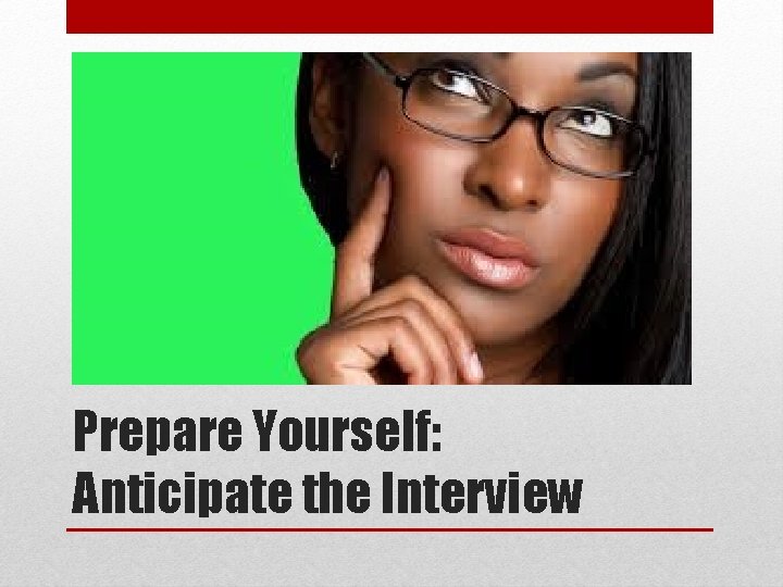 Prepare Yourself: Anticipate the Interview 