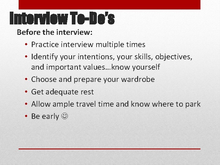 Interview To-Do’s Before the interview: • Practice interview multiple times • Identify your intentions,