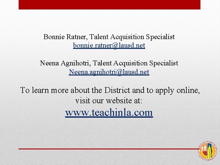 Bonnie Ratner, Talent Acquisition Specialist bonnie. ratner@lausd. net Neena Agnihotri, Talent Acquisition Specialist Neena.