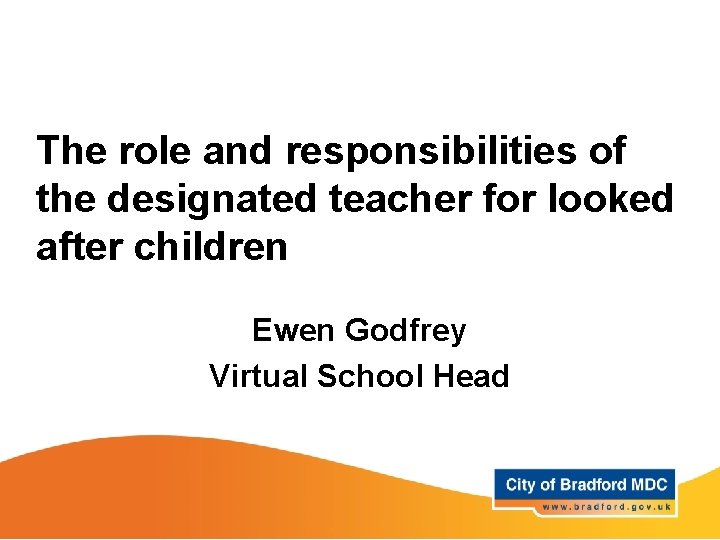 The role and responsibilities of the designated teacher for looked after children Ewen Godfrey