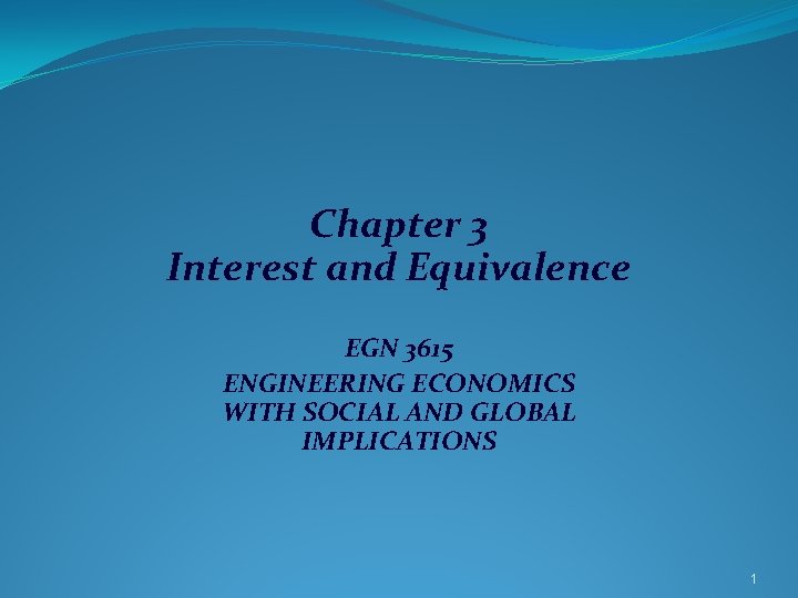 Chapter 3 Interest and Equivalence EGN 3615 ENGINEERING ECONOMICS WITH SOCIAL AND GLOBAL IMPLICATIONS