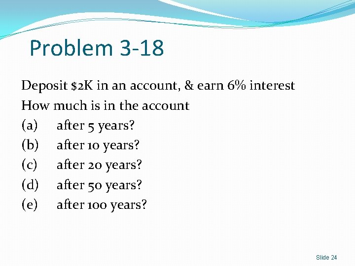 Problem 3 -18 Deposit $2 K in an account, & earn 6% interest How