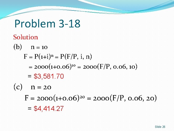 Problem 3 -18 Solution (b) n = 10 F = P(1+i)n = P(F/P, i,