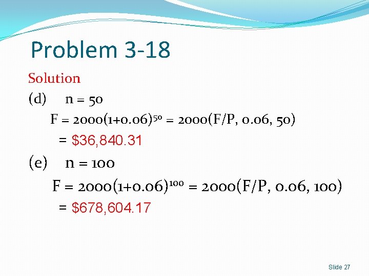 Problem 3 -18 Solution (d) n = 50 F = 2000(1+0. 06)50 = 2000(F/P,