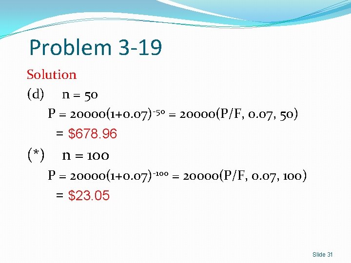 Problem 3 -19 Solution (d) n = 50 P = 20000(1+0. 07)-50 = 20000(P/F,