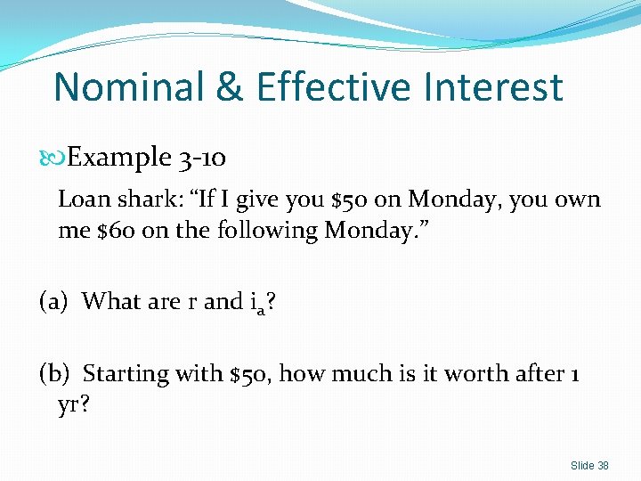 Nominal & Effective Interest Example 3 -10 Loan shark: “If I give you $50