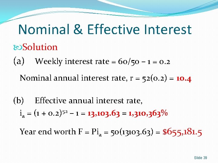 Nominal & Effective Interest Solution (a) Weekly interest rate = 60/50 – 1 =