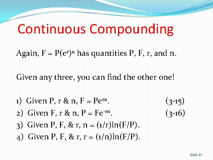 Continuous Compounding Again, F = P(er)n has quantities P, F, r, and n. Given