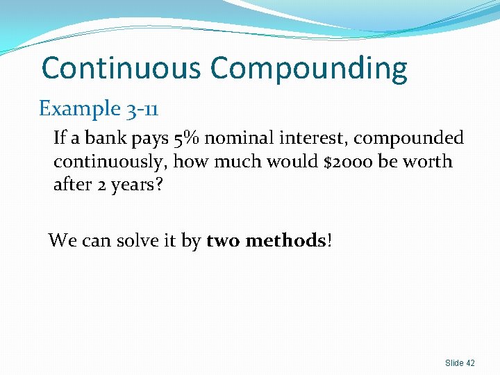 Continuous Compounding Example 3 -11 If a bank pays 5% nominal interest, compounded continuously,
