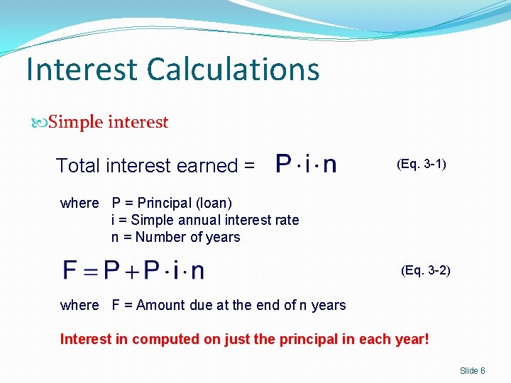 Interest Calculations Simple interest Total interest earned = (Eq. 3 -1) where P =