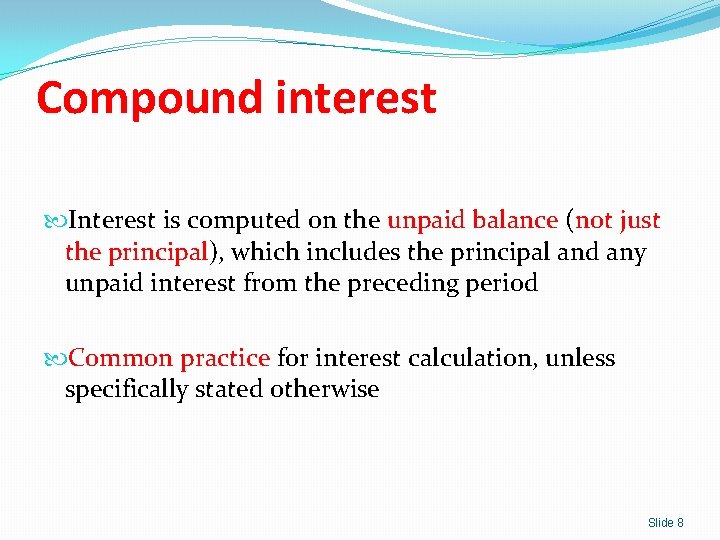 Compound interest Interest is computed on the unpaid balance (not just the principal), which