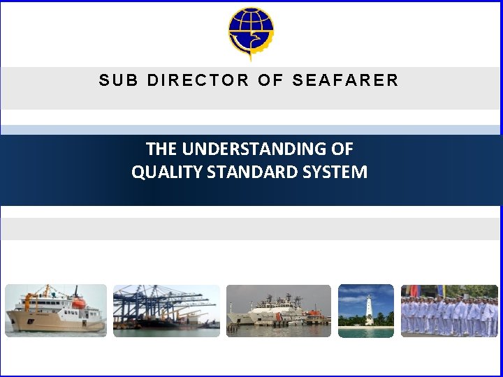 SUB DIRECTOR OF SEAFARER THE UNDERSTANDING OF QUALITY STANDARD SYSTEM 