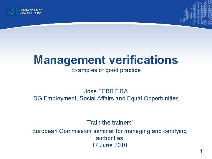 European Union Cohesion Policy Management verifications Examples of good practice José FERREIRA DG Employment,