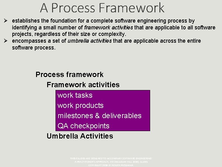 A Process Framework Ø establishes the foundation for a complete software engineering process by