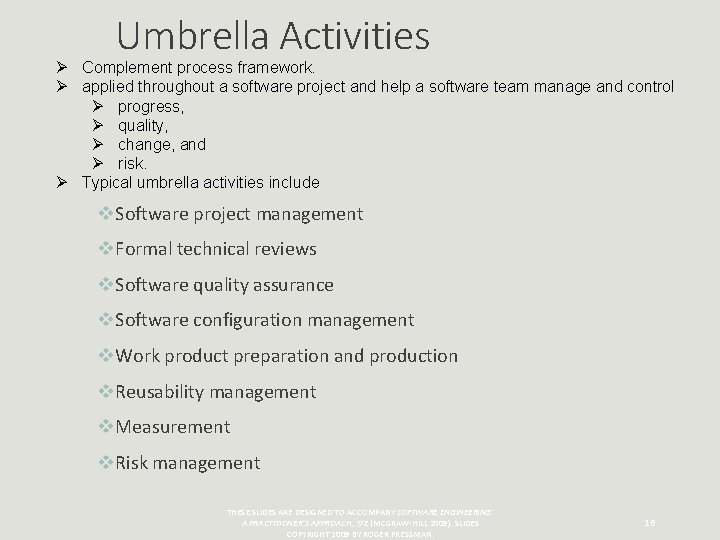 Umbrella Activities Ø Complement process framework. Ø applied throughout a software project and help