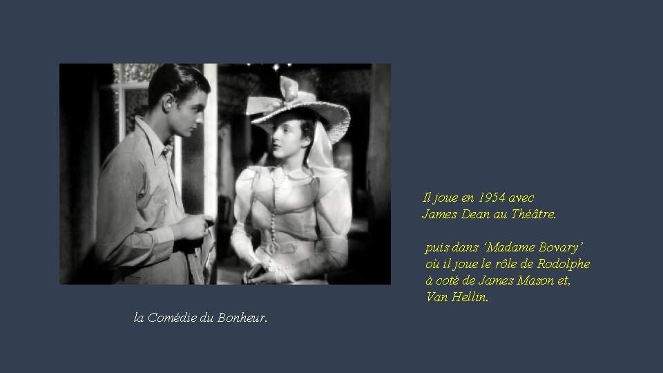 Il joue en 1954 avec James Dean au Théâtre. puis dans ‘Madame Bovary’ où