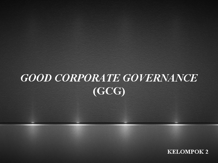 GOOD CORPORATE GOVERNANCE (GCG) KELOMPOK 2 