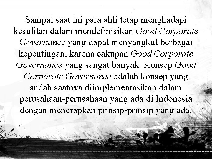 Sampai saat ini para ahli tetap menghadapi kesulitan dalam mendefinisikan Good Corporate Governance yang
