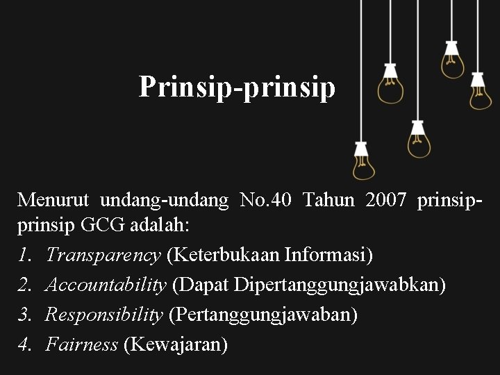 Prinsip-prinsip Menurut undang-undang No. 40 Tahun 2007 prinsip GCG adalah: 1. Transparency (Keterbukaan Informasi)