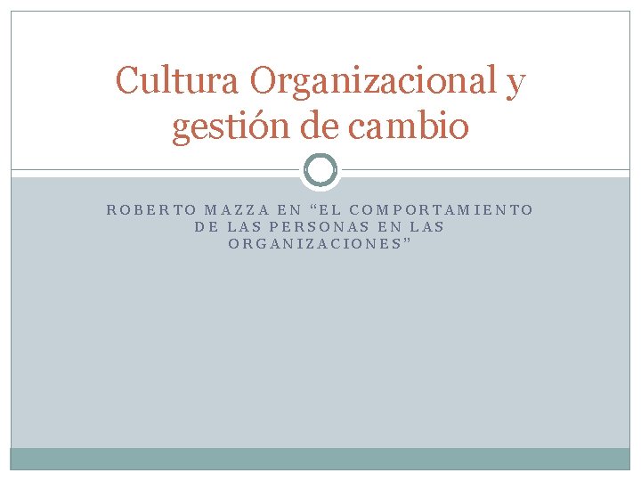 Cultura Organizacional y gestión de cambio ROBERTO MAZZA EN “EL COMPORTAMIENTO DE LAS PERSONAS