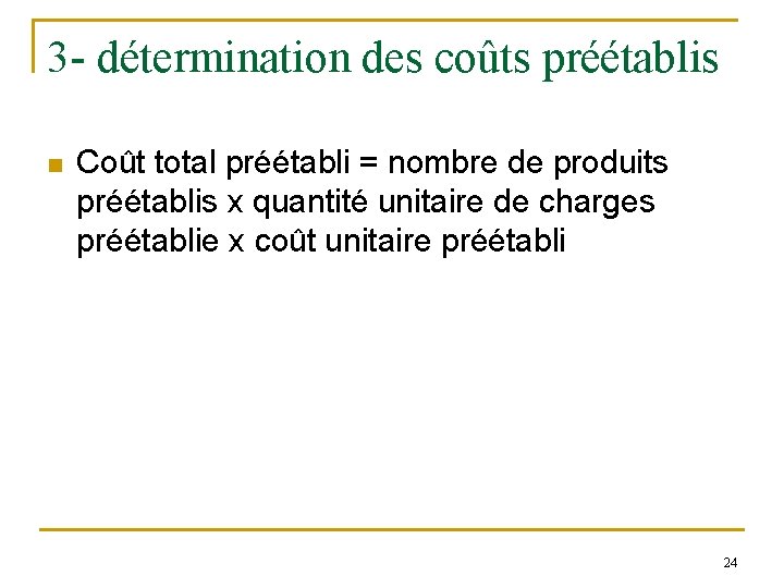 3 - détermination des coûts préétablis n Coût total préétabli = nombre de produits 3 - détermination des coûts préétablis n Coût total préétabli = nombre de produits