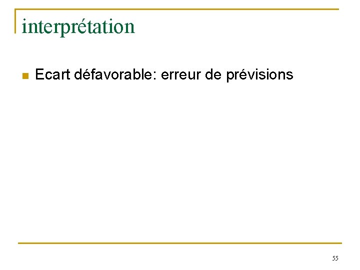 interprétation n Ecart défavorable: erreur de prévisions 55 interprétation n Ecart défavorable: erreur de prévisions 55