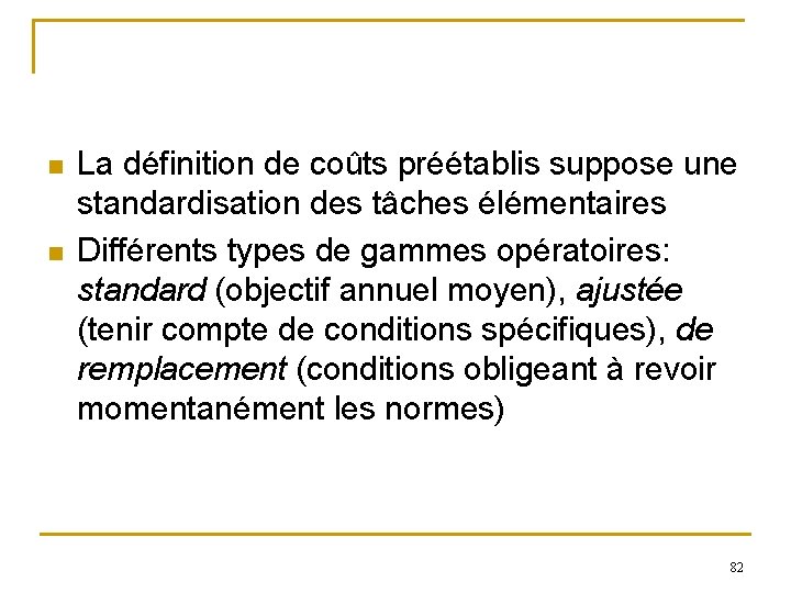 n n La définition de coûts préétablis suppose une standardisation des tâches élémentaires Différents n n La définition de coûts préétablis suppose une standardisation des tâches élémentaires Différents
