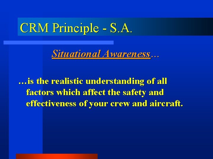 CRM Principle - S. A. Situational Awareness… …is the realistic understanding of all factors