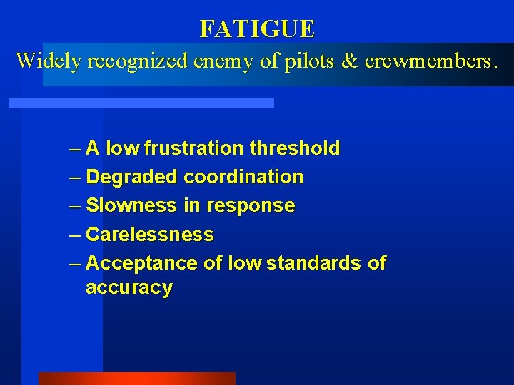 FATIGUE Widely recognized enemy of pilots & crewmembers. – A low frustration threshold –