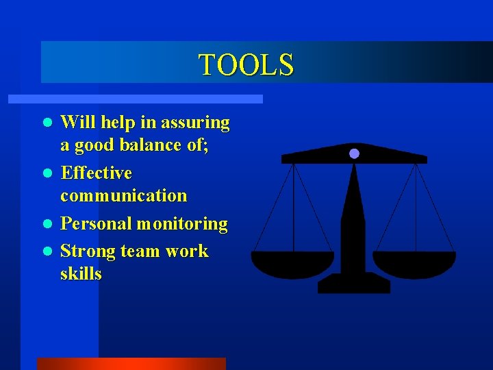 TOOLS Will help in assuring a good balance of; l Effective communication l Personal
