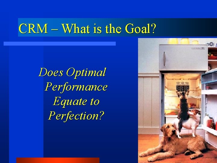 CRM – What is the Goal? Does Optimal Performance Equate to Perfection? 