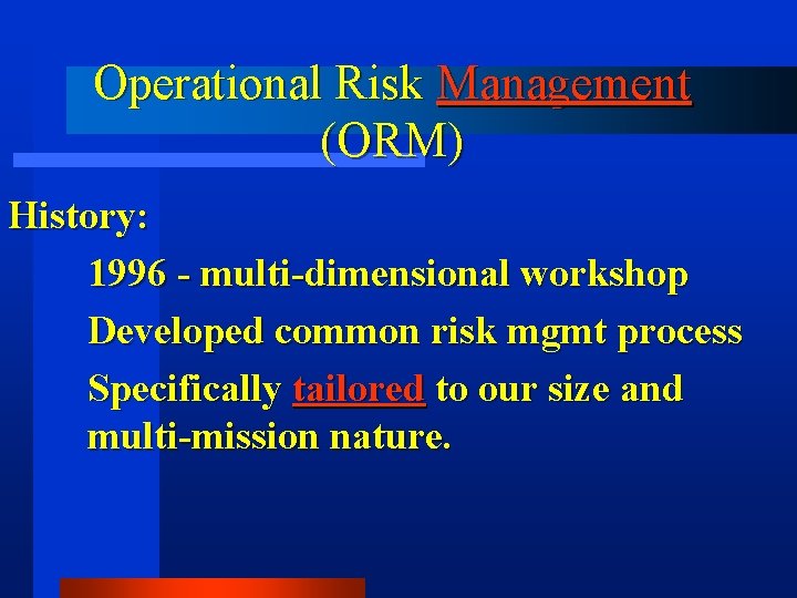 Operational Risk Management (ORM) History: 1996 - multi-dimensional workshop Developed common risk mgmt process