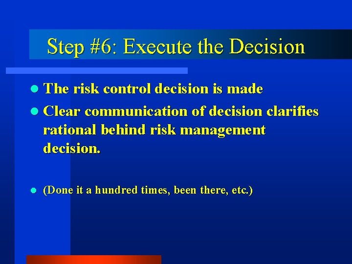 Step #6: Execute the Decision l The risk control decision is made l Clear