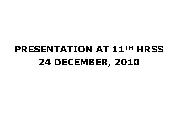 PRESENTATION AT 11 TH HRSS 24 DECEMBER, 2010 