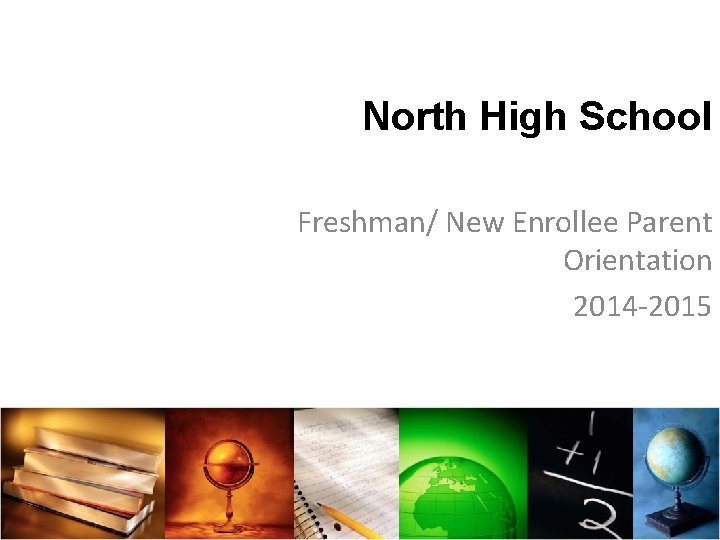 North High School Freshman/ New Enrollee Parent Orientation 2014 -2015 