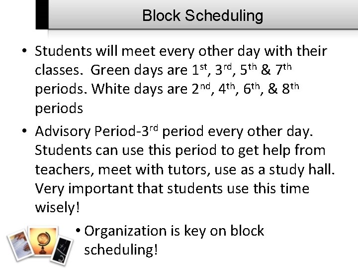 Block Scheduling • Students will meet every other day with their classes. Green days