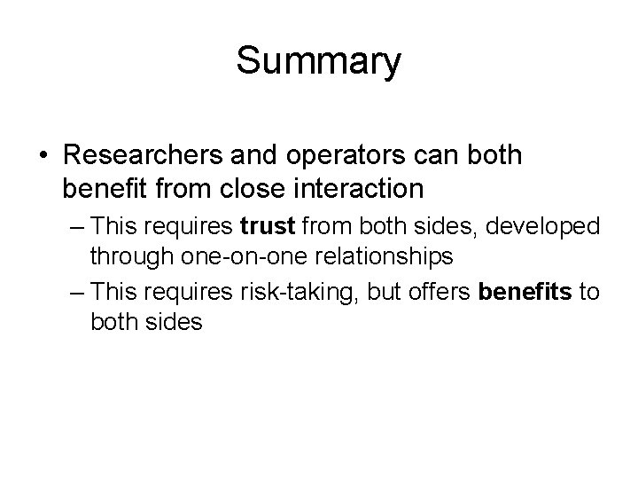 Summary • Researchers and operators can both benefit from close interaction – This requires