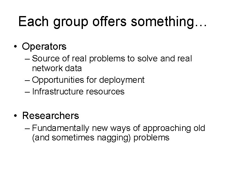 Each group offers something… • Operators – Source of real problems to solve and