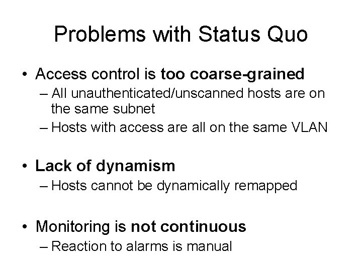 Problems with Status Quo • Access control is too coarse-grained – All unauthenticated/unscanned hosts