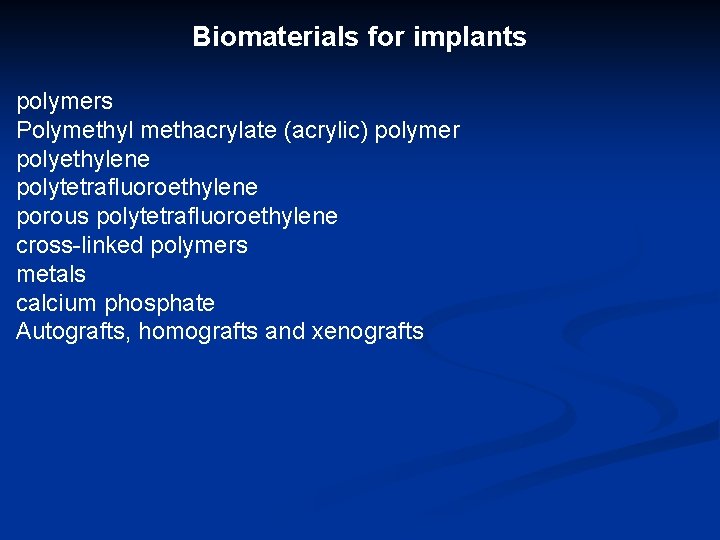 Biomaterials for implants polymers Polymethyl methacrylate (acrylic) polymer polyethylene polytetrafluoroethylene porous polytetrafluoroethylene cross-linked polymers