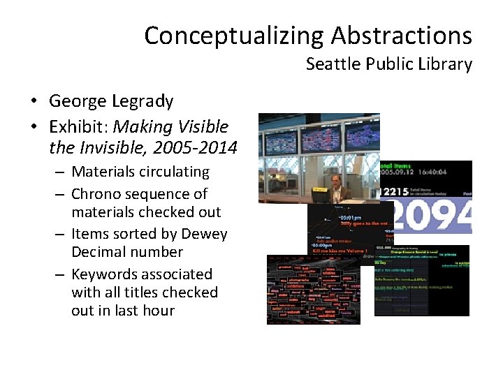 Conceptualizing Abstractions Seattle Public Library • George Legrady • Exhibit: Making Visible the Invisible,