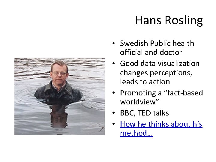 Hans Rosling • Swedish Public health official and doctor • Good data visualization changes