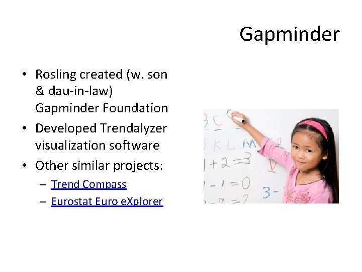 Gapminder • Rosling created (w. son & dau-in-law) Gapminder Foundation • Developed Trendalyzer visualization