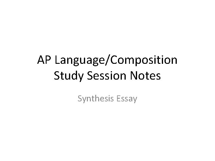 AP Language/Composition Study Session Notes Synthesis Essay 