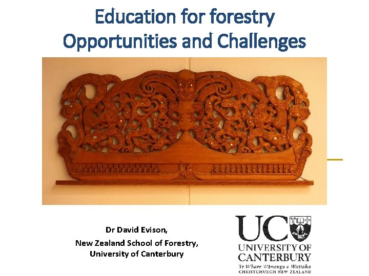 Education forestry Opportunities and Challenges Dr David Evison, New Zealand School of Forestry, University