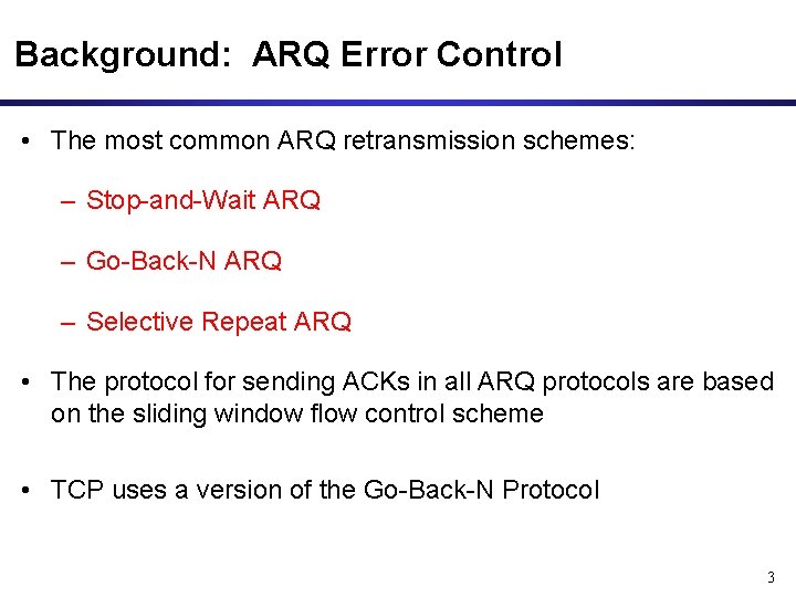 Background: ARQ Error Control • The most common ARQ retransmission schemes: – Stop-and-Wait ARQ