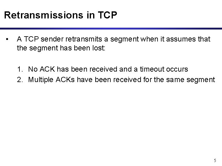 Retransmissions in TCP • A TCP sender retransmits a segment when it assumes that