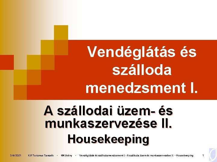 Vendéglátás és szálloda menedzsment I. A szállodai üzem- és munkaszervezése II. Housekeeping 3/4/2021 KJF Vendéglátás és szálloda menedzsment I. A szállodai üzem- és munkaszervezése II. Housekeeping 3/4/2021 KJF