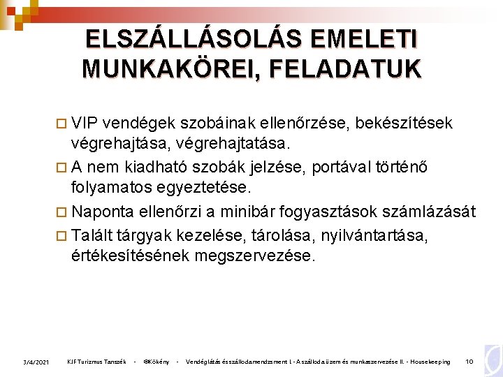 ELSZÁLLÁSOLÁS EMELETI MUNKAKÖREI, FELADATUK ¨ VIP vendégek szobáinak ellenőrzése, bekészítések végrehajtása, végrehajtatása. ¨ A ELSZÁLLÁSOLÁS EMELETI MUNKAKÖREI, FELADATUK ¨ VIP vendégek szobáinak ellenőrzése, bekészítések végrehajtása, végrehajtatása. ¨ A